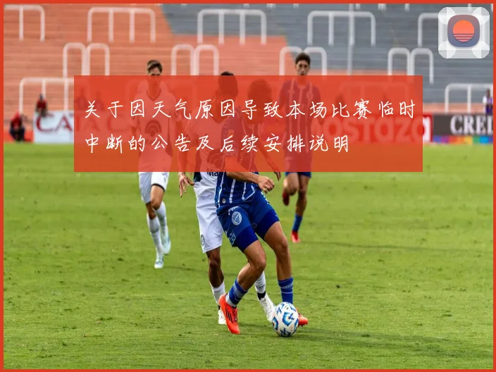 关于因天气原因导致本场比赛临时中断的公告及后续安排说明